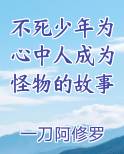 不死少年为心中人成为怪物的故事小说全集