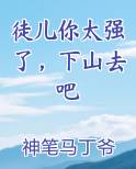 徒儿你太强了，下山去吧笔趣阁