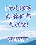 [女攻综英美]你们都是我哒!