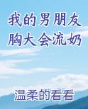 我的男朋友胸大会流奶