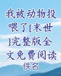 我被动物投喂了[末世]完整版全文免费阅读最新章节免费阅读