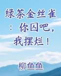 绿茶金丝雀：你囚吧，我摆烂！