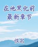 在他黑化前最新章节